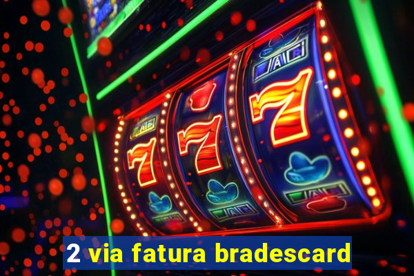 2 via fatura bradescard